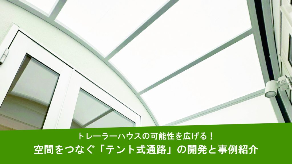 トレーラーハウスの可能性を広げる！空間をつなぐ「テント式通路」の開発と事例紹介